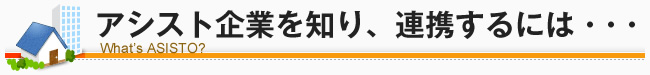 アシスト企業を知り、連携するには・・・